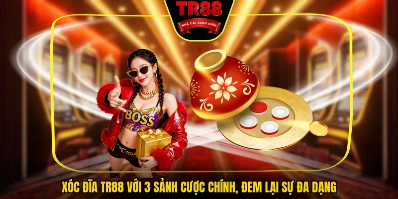 Xóc đĩa TR88 với 3 sảnh cược chính, đem lại sự đa dạng
